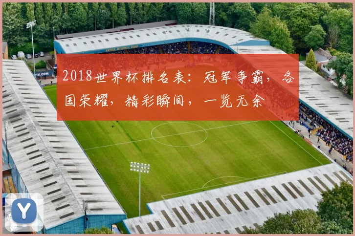 2018世界杯排名表：冠军争霸，各国荣耀，精彩瞬间，一览无余
