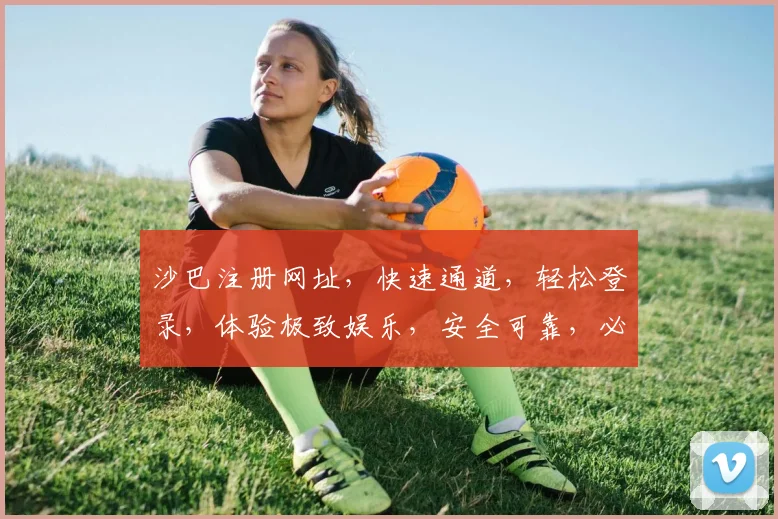 沙巴注册网址，快速通道，轻松登录，体验极致娱乐，安全可靠，必看攻略